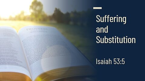 Suffering and Substitution - Isaiah 53:5