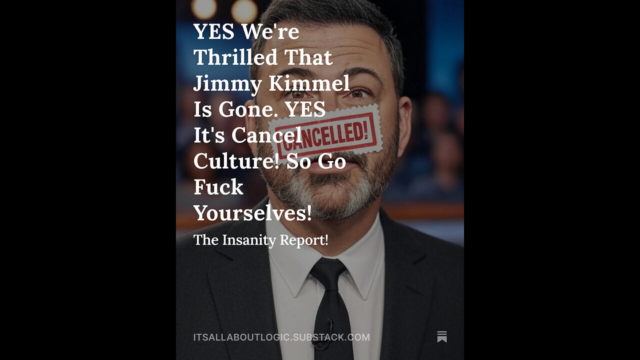 YES We're Thrilled That Jimmy Kimmel Is Gone. YES It's Cancel Culture! So Go Fuck Yourselves!