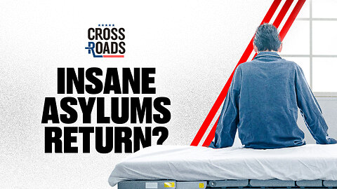 Insane Asylums Could Return; Report Finds CCP Connections to US Protests | Trailer | Crossroads