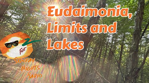Sunday Nights Radio: Eudaimonia, Limits and Lakes