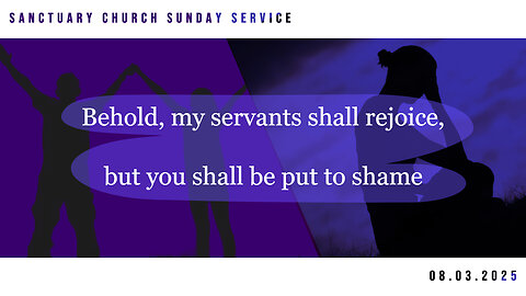 Behold, my servants shall rejoice, but you shall be put to shame (Sanctuary Church Sunday Service 08/03/2025)