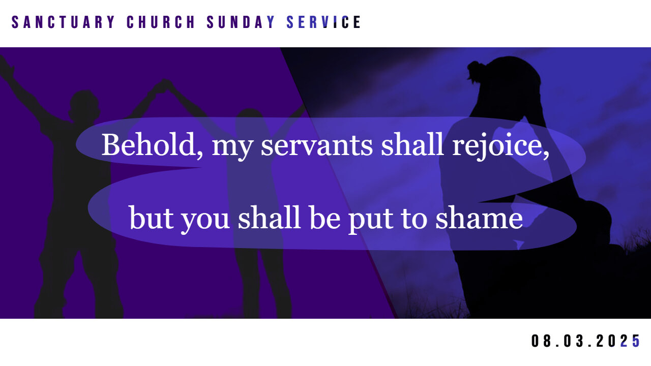 Behold, my servants shall rejoice, but you shall be put to shame (Sanctuary Church Sunday Service 08/03/2025)
