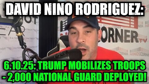 David Nino Rodriguez: 6.10.25: Trump Mobilizes Troops - 2,000 National Guard Deployed!