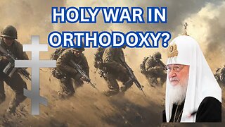 Just War/Holy War Theory, Patriarch Kirill - What's the Orthodox Perspective? - Ep474