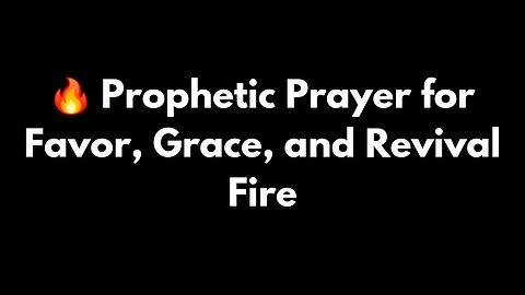🔥 Prophetic Prayer for Favor, Grace, and Revival Fire 🔥