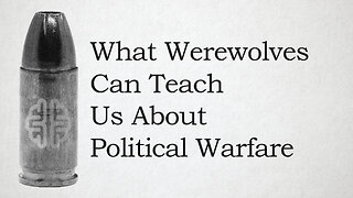 What Werewolves Can Teach Us About Political Warfare