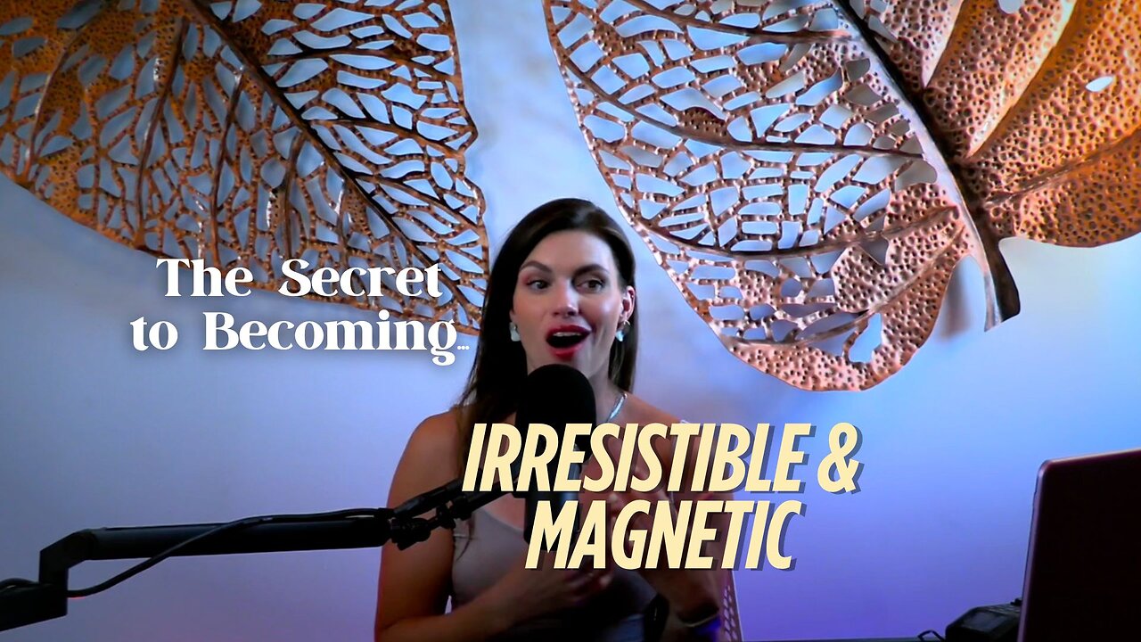 The Secret to Becoming Irresistible and Magnetic..