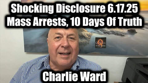 Charlie Ward Shocking Disclosure 6.17.25 - Mass Arrests, 10 Days of Truth
