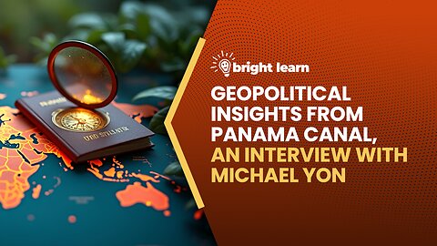 BrightLearn - Geopolitical Insights from Panama Canal, an interview with Michael Yon