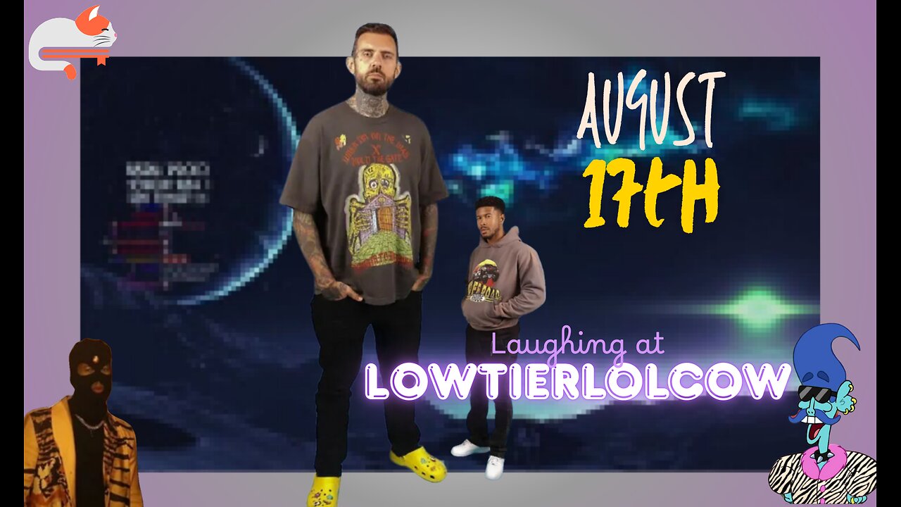 Laughing at Lowtiergod videos || & other stuff || August 17th