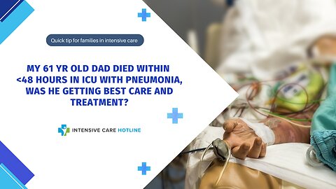 My 61 Yr Old Dad Died Within 48 Hours in ICU with Pneumonia, was He Getting Best Care and Treatment?