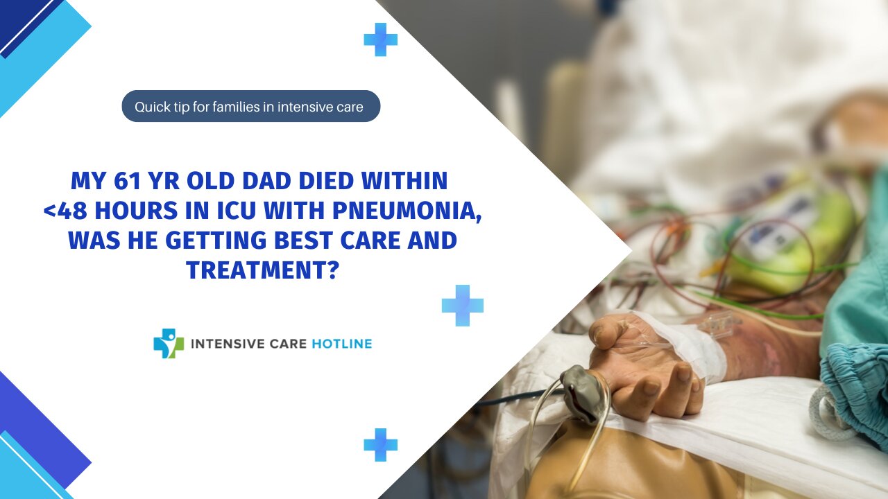 My 61 Yr Old Dad Died Within 48 Hours in ICU with Pneumonia, was He Getting Best Care and Treatment?