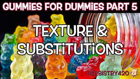 Cannabis Gummies for Dummies Part 5 | Texture & Substitutions