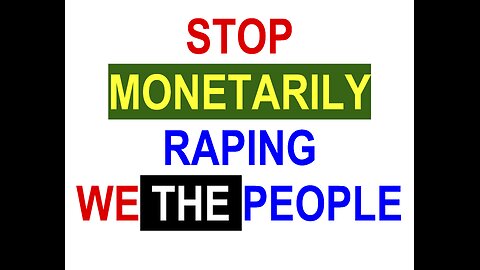 Stop Monetarily Raping We The People