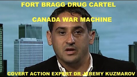 FORT BRAGG'S DRUG CARTEL + CANADA BECOMES JUST ANOTHER US WAR MACHINE W/DR JEREMY KUZMAROV
