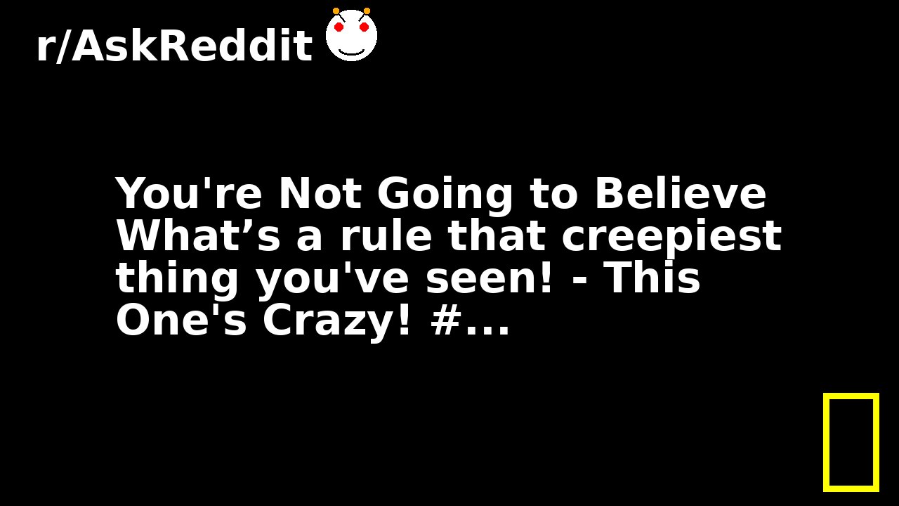 You're Not Going to Believe What’s a rule that creepiest thing you've seen! - This One's Crazy! #...