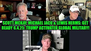 Scott McKay, Michael Jaco & Lewis Herms: Get ready 6.4.25: Trump Activated Global Military!