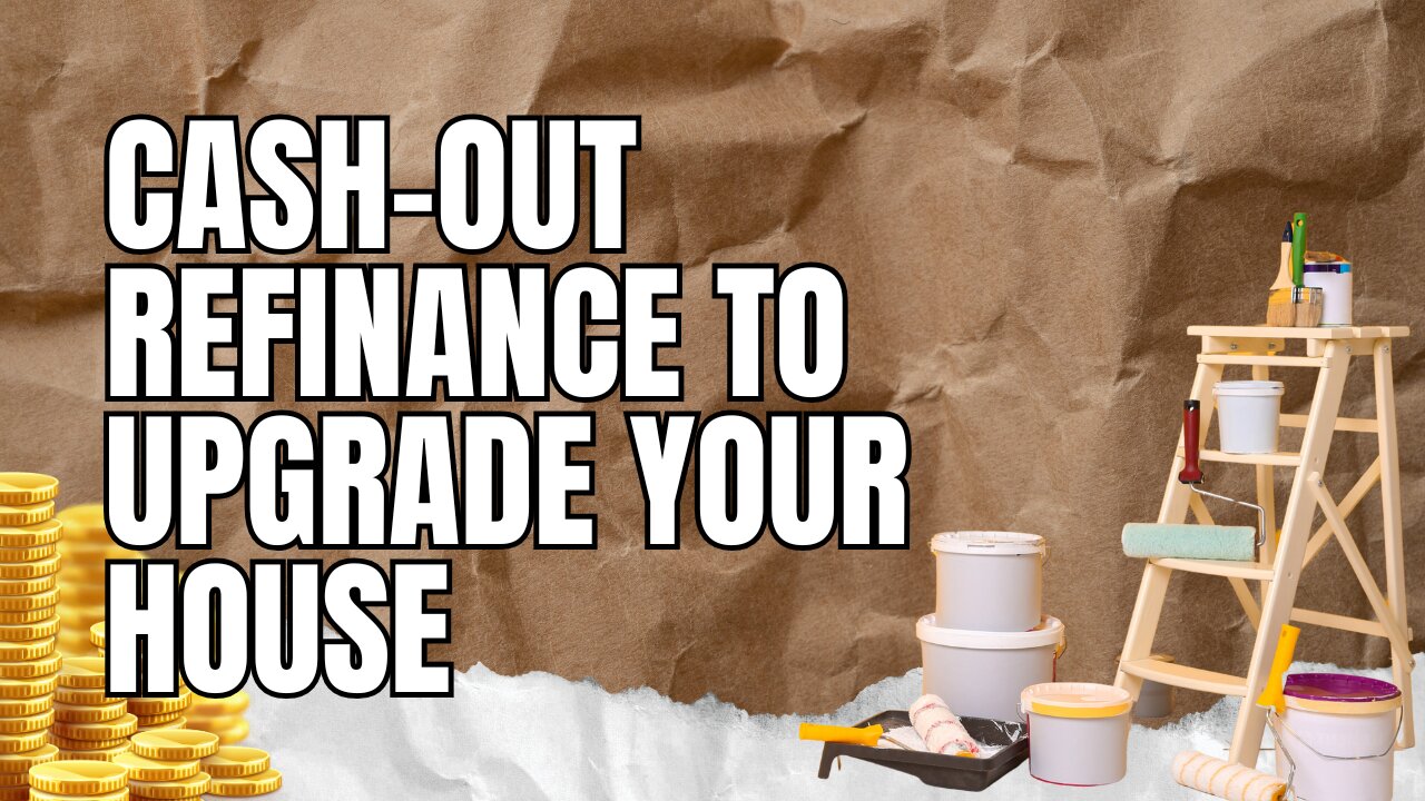 Cash-Out Refinance to Upgrade Your House