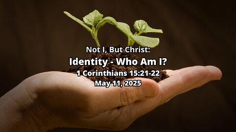 Not I, But Christ: Identity - Who Am I? - 2 Corinthians 15:21-22