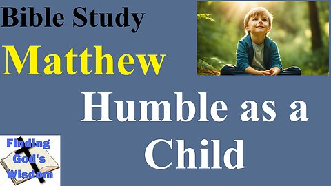 Bible Study - Matthew: Humble as a Child