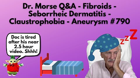 Dr. Morse Q&A - Fibroids - Seborrheic Dermatitis - Claustrophobia - Aneurysm #790