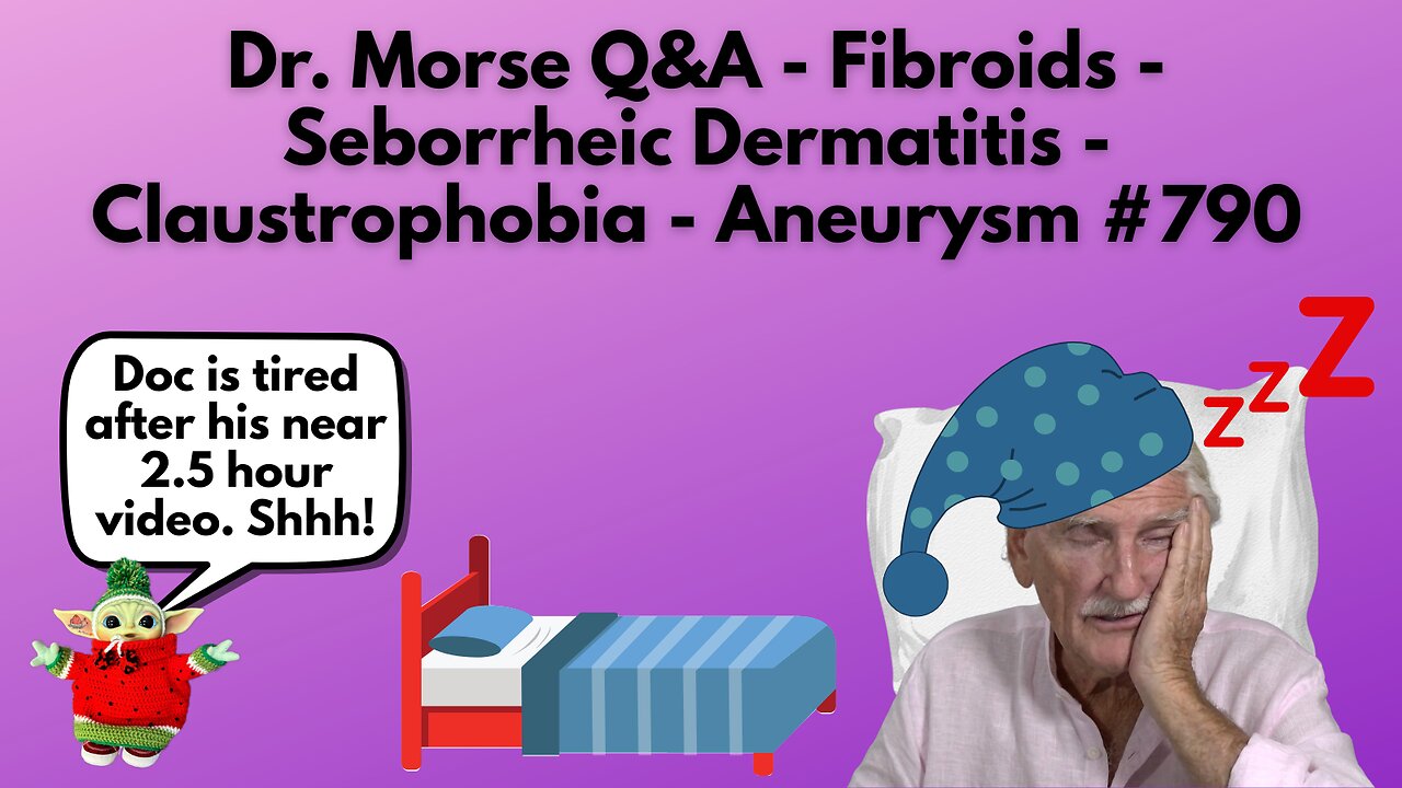 Dr. Morse Q&A - Fibroids - Seborrheic Dermatitis - Claustrophobia - Aneurysm #790