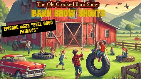 "Barn Show Shorts" Ep. #522 “Feel Good Fridays”