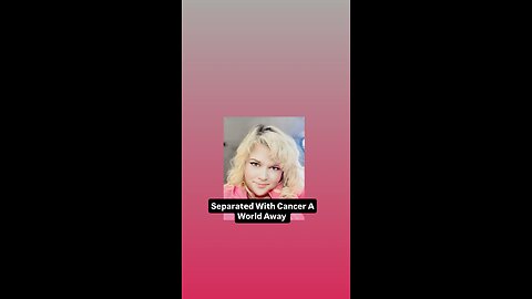 Separated With Cancer A World Away