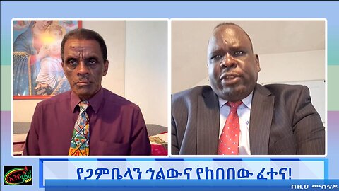 የጋምቤላን ኅልውና የከበበው ፈተና! May 11th/2025