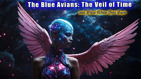 🌀 The Blue Avians Speak: The Veil of Time Human Consciousness 🕉 Pole Shift & the Great Awakening 🕉