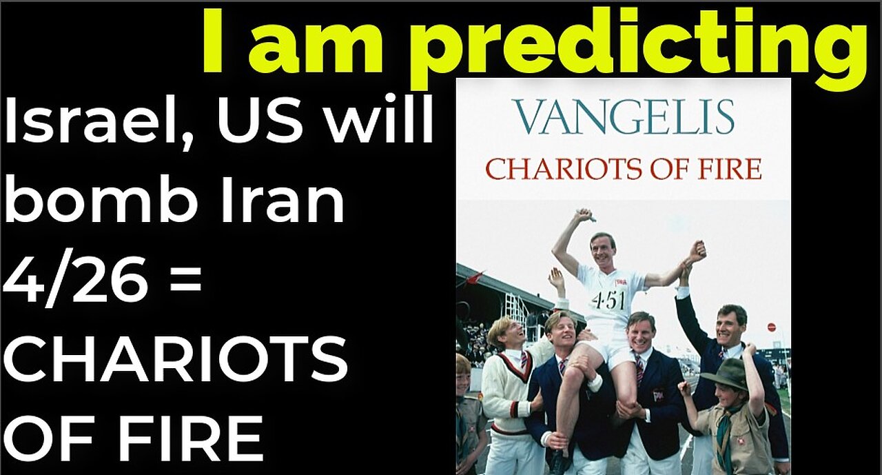 I am predicting: Israel, US will bomb Iran 4/26 = CHARIOTS OF FIRE prophecy