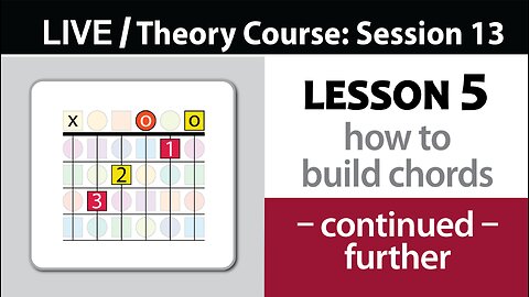Session 13 - Lesson 5: How to Build Chords (continued further)