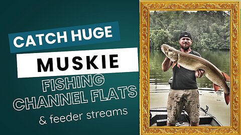 How and Why to Fish Channel Flats and Feeder Streams for Muskie