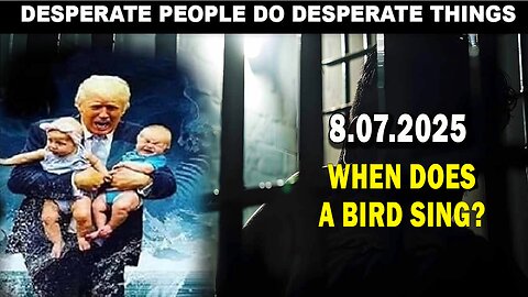 And We Know BOMBSHELL 08.07.25: "Desperate People Do Desperate Things, When Does A Bird Sing?"