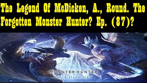 The Legend Of McDicken, A., Round. The Forgotten Monster Hunter? Ep. (87)? #monsterhunterworld