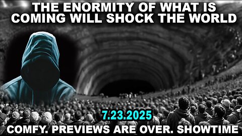 And We Know Situation Update 07.23.25: The Enormity Of What Is Coming Will Shock The World. Showtime