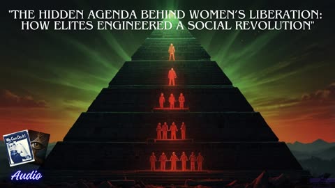"The Hidden Agenda Behind Women’s Liberation: How Elites Engineered a Social Revolution"