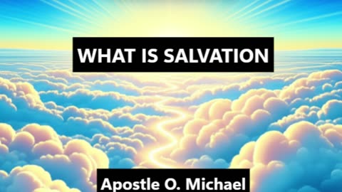 WHAT IS SALVATION By Apostle O. Michael