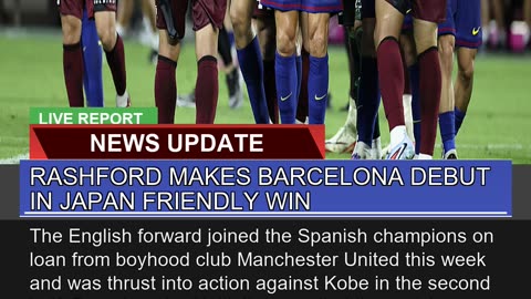 Rashford Makes Barcelona Debut in Japan Friendly W