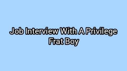 I Had A Job Interview With A White Frat Boy