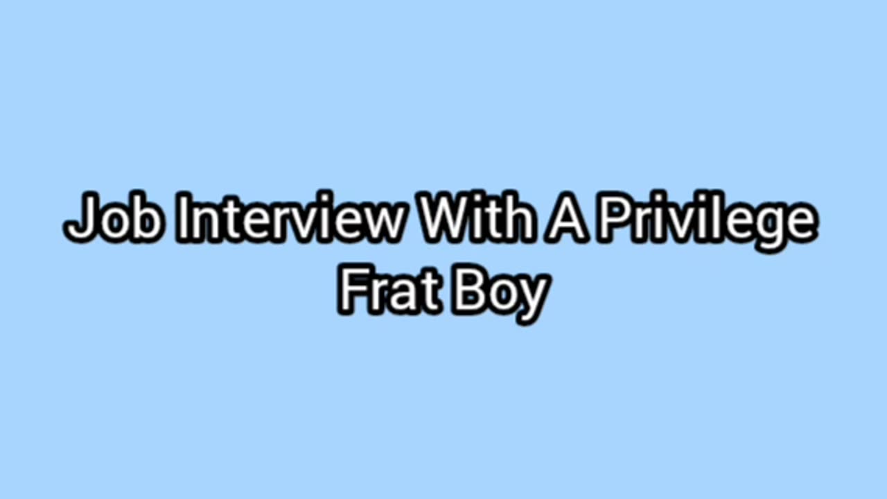I Had A Job Interview With A White Frat Boy