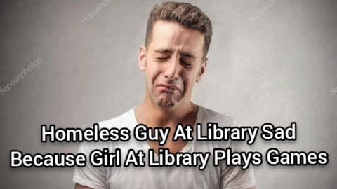 Homeless Guy At Library Sad Because Girl Plays Games