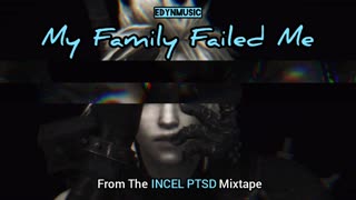 My Family Failed Me | (Song 5 of the INCEL PTSD Mixtape)