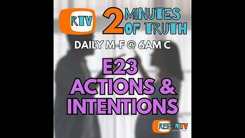 2 Minutes Of Truth E23 - Actions & Intentions