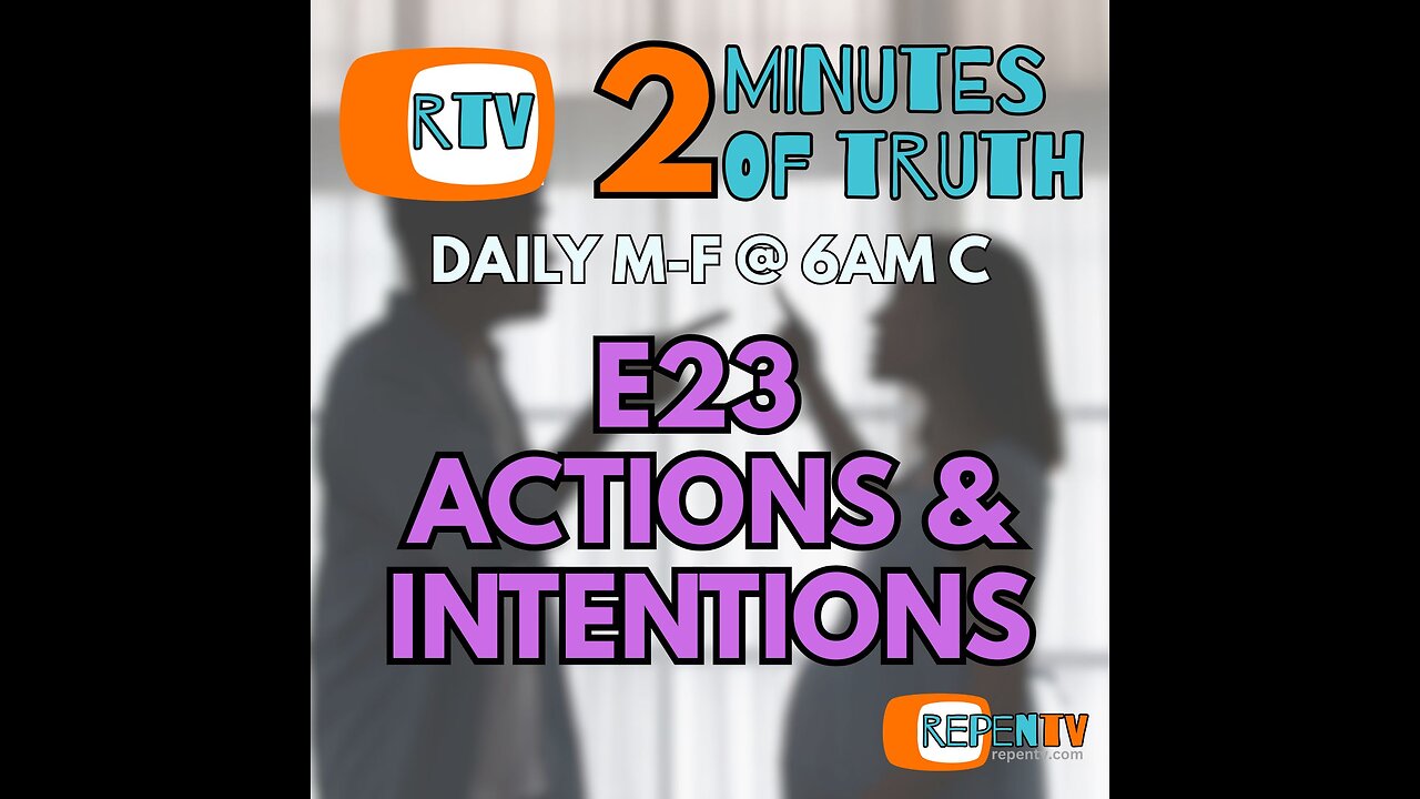 2 Minutes Of Truth E23 - Actions & Intentions