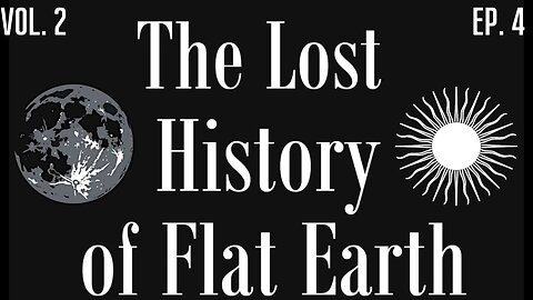 NEW Vol 2-Episode 4: The Lost History of Flat Earth by E War Anon is Back! - Documentary