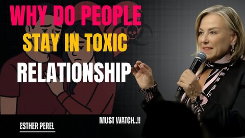 Why People Stay in Toxic Relationships (The Truth No One Tells You) | Esther Perel