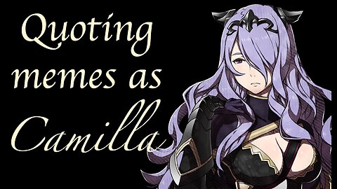 Dubbing Memes as Camilla || FE Fates Voice Acting Fun