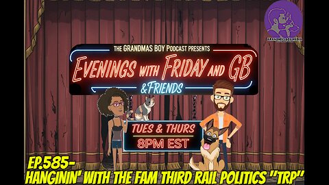 The Grandmas Boy Podcast EP.585-HANGININ' WITH THE FAM THIRD RAIL POLITICS "TRP"