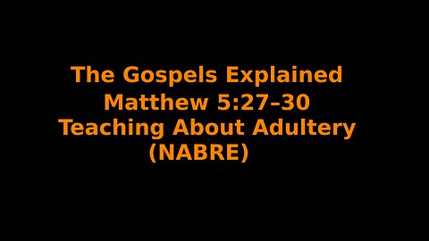 The Gospels Explained - Matthew 5:27–30 - Teaching About Adultery - (NABRE)